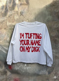 Camiseta de manga larga I'm tufting your name on my d****